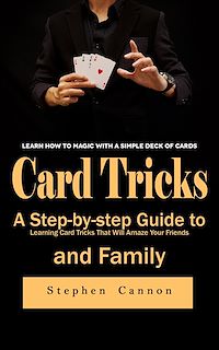 Télécharger le livre : Card Tricks: Learn How to Magic With a Simple Deck of Cards (A Step-by-step Guide to Learning Card Tricks That Will Amaze Your Friends and Family)