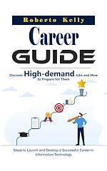 Télécharger le livre :  Career Guide: Discover High-demand Jobs and How to Prepare for Them (Steps to Launch and Develop a Successful Career in Information Technology)