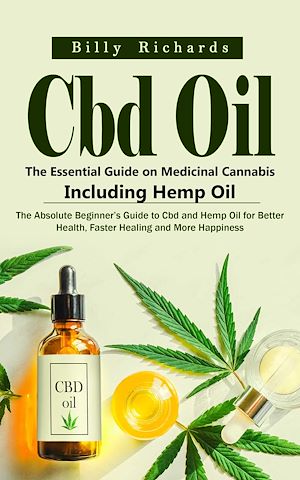 Download the eBook: Cbd Oil: The Essential Guide on Medicinal Cannabis Including Hemp Oil (The Absolute Beginner's Guide to Cbd and Hemp Oil for Better Health, Faster Healing and More Happiness)