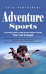 Télécharger le livre :  Adventure Sports: An Exciting Guide to High-energy Outdoor Pursuits That Test Strength (Discover Bold Outdoor Challenges, Extreme Action, and Inspiring Journeys That Celebrate Bravery, Endurance,...