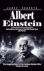 Télécharger le livre :  Albert Einstein: Extraordinary Life Lessons That Will Change Your Life Forever (The Inspiring Story of the Curious Genius Who Changed the World)