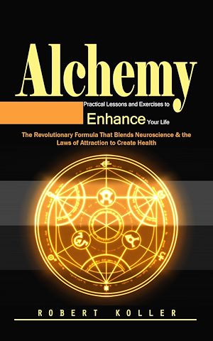 Téléchargez le livre :  Alchemy: Practical Lessons and Exercises to Enhance Your Life (The Revolutionary Formula That Blends Neuroscience & the Laws of Attraction to Create Health)