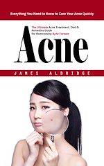 Télécharger le livre :  Acne: Everything You Need to Know to Cure Your Acne Quickly (The Ultimate Acne Treatment, Diet & Remedies Guide for Overcoming Acne Forever)