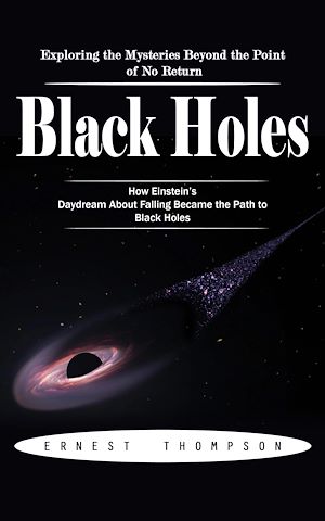 Téléchargez le livre :  Black Holes: Exploring the Mysteries Beyond the Point of No Return (How Einstein's Daydream About Falling Became the Path to Black Holes)