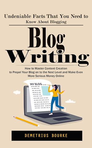 Téléchargez le livre :  Blog Writing: Undeniable Facts That You Need to Know About Blogging (How to Master Content Creation to Propel Your Blog on to the Next Level and Make Even More Serious Money Online)