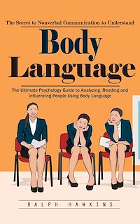 Download this ebook Body Language: The Secret to Nonverbal Communication to Understand (The Ultimate Psychology Guide to Analyzing, Reading and Influencing People Using Body Language)
