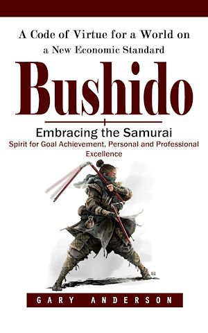 Téléchargez le livre :  Bushido: A Code of Virtue for a World on a New Economic Standard (Embracing the Samurai Spirit for Goal Achievement, Personal and Professional Excellence)