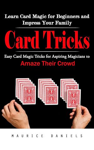 Téléchargez le livre :  Card Tricks: Learn Card Magic for Beginners and Impress Your Family (Easy Card Magic Tricks for Aspiring Magicians to Amaze Their Crowd)