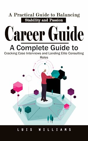 Téléchargez le livre :  Career Guide: A Practical Guide to Balancing Stability and Passion (A Complete Guide to Cracking Case Interviews and Landing Elite Consulting Roles)