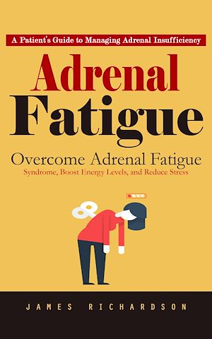Téléchargez le livre :  Adrenal Fatigue: A Patient's Guide to Managing Adrenal Insufficiency (Overcome Adrenal Fatigue Syndrome, Boost Energy Levels, and Reduce Stress)