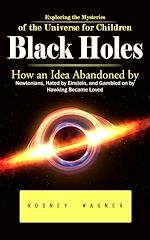 Télécharger le livre :  Black Holes: Exploring the Mysteries of the Universe for Children (How an Idea Abandoned by Newtonians, Hated by Einstein, and Gambled on by Hawking Became Loved)