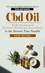 Télécharger le livre :  Cbd Oil: Choosing the Right Product to Reduce Pain and Anxiety (The Best Treatment From This Miracle Oil to Ease Your Pain and Worries in the Shortest Time Possible)