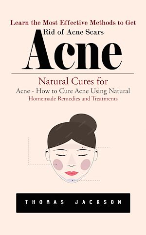 Téléchargez le livre :  Acne: Learn the Most Effective Methods to Get Rid of Acne Scars (Natural Cures for Acne - How to Cure Acne Using Natural Homemade Remedies and Treatments)