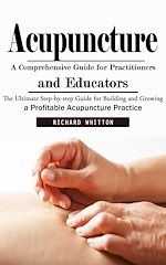 Télécharger le livre :  Acupuncture: A Comprehensive Guide for Practitioners and Educators (The Ultimate Step-by-step Guide for Building and Growing a Profitable Acupuncture Practice)