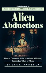Télécharger le livre :  Alien Abductions: True Stories of Extra-terrestrial and Human Being Encounters (How to Determine if You Have Been Abducted, Scooped or Taken by Aliens)