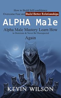 Téléchargez le livre :  Alpha Male: Alpha Male Mastery Learn How to Dominate & Never Be Disrespected Again (How to Build Self-confidence Overcome Fear and Build Better Relationships)