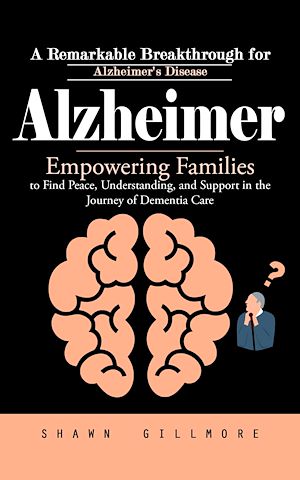 Téléchargez le livre :  Alzheimer: A Remarkable Breakthrough for Alzheimer's Disease (Empowering Families to Find Peace, Understanding, and Support in the Journey of Dementia Care)