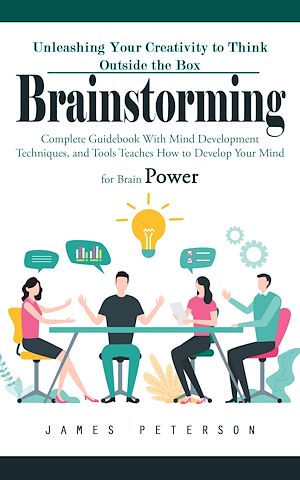 Téléchargez le livre :  Brainstorming: Unleashing Your Creativity to Think Outside the Box (Complete Guidebook With Mind Development Techniques, and Tools Teaches How to Develop Your Mind for Brain Power)
