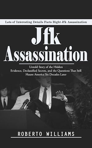 Téléchargez le livre :  Jfk Assassination: Lots of Interesting Details Facts Right Jfk Assassination (Untold Story of the Hidden Evidence, Declassified Secrets, and the Questions That Still Haunt America Six Decades Later)