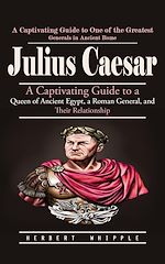 Télécharger le livre :  Julius Caesar: A Captivating Guide to One of the Greatest Generals in Ancient Rome (A Captivating Guide to a Queen of Ancient Egypt, a Roman General, and Their Relationship)