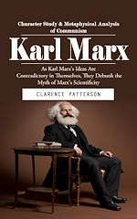 Télécharger le livre :  Karl Marx: Character Study & Metaphysical Analysis of Communism (As Karl Marx's Ideas Are Contradictory in Themselves, They Debunk the Myth of Marx's Scientificity)