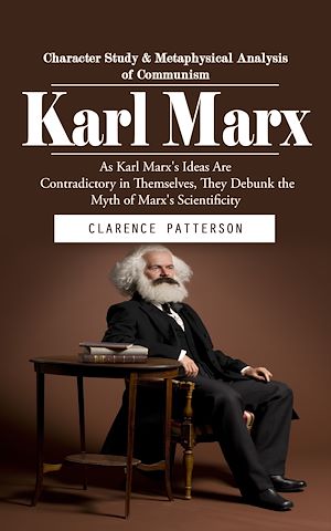 Téléchargez le livre :  Karl Marx: Character Study & Metaphysical Analysis of Communism (As Karl Marx's Ideas Are Contradictory in Themselves, They Debunk the Myth of Marx's Scientificity)