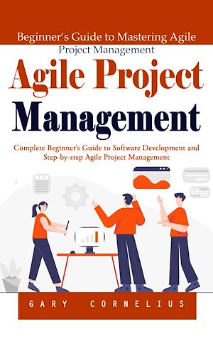 Téléchargez le livre :  Agile Project Management: Beginner's Guide to Mastering Agile Project Management (Complete Beginner's Guide to Software Development and Step-by-step Agile Project Management)