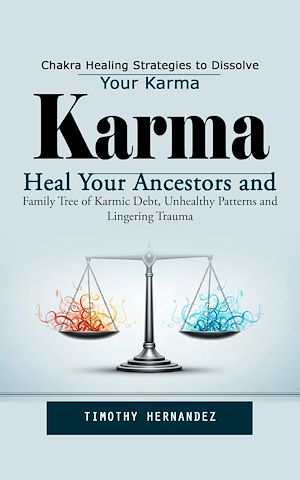 Téléchargez le livre :  Karma: Chakra Healing Strategies to Dissolve Your Karma (Heal Your Ancestors and Family Tree of Karmic Debt, Unhealthy Patterns and Lingering Trauma)