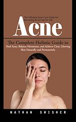 Télécharger le livre :  Acne: The Ultimate Acne Cure Guide for Becoming Acne Free for Life (The Complete Holistic Guide to Heal Acne, Balance Hormones, and Achieve Clear, Glowing Skin Naturally and Permanently)