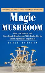 Télécharger le livre :  Magic Mushroom: Everything You Need to Know About Magic Mushrooms (How to Cultivate and Grow Magic Mushrooms With Psylocibin for a Safe Psychedelic Experience)