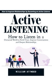 Download this ebook Active Listening: How to Improve Relationships by Becoming an Active Listener (How to Listen in a Distracted World to Build Trust, Improve Conversations and Deepen Relationships)