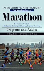 Télécharger le livre :  Marathon: All the Secrets You Need to Know for First Marathon Success (The Runners Guide for Endurance Training and Racing, Beginner Running Programs and Advice)
