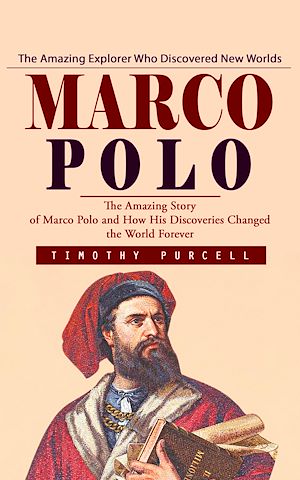 Téléchargez le livre :  Marco Polo: The Amazing Explorer Who Discovered New Worlds (The Amazing Story of Marco Polo and How His Discoveries Changed the World Forever)