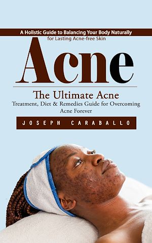 Téléchargez le livre :  Acne: A Holistic Guide to Balancing Your Body Naturally for Lasting Acne-free Skin (The Ultimate Acne Treatment, Diet & Remedies Guide for Overcoming Acne Forever)