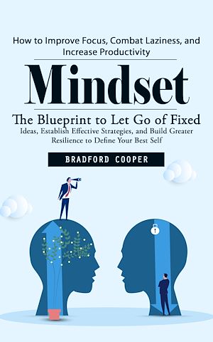 Download the eBook: Mindset: How to Improve Focus, Combat Laziness, and Increase Productivity (The Blueprint to Let Go of Fixed Ideas, Establish Effective Strategies, and Build Greater Resilience to Define Your Best...
