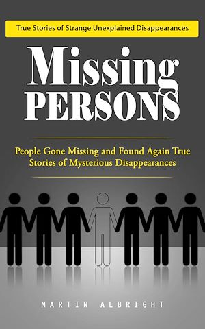 Téléchargez le livre :  Missing Persons: True Stories of Strange Unexplained Disappearances (People Gone Missing and Found Again True Stories of Mysterious Disappearances)