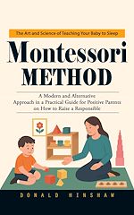 Télécharger le livre :  Montessori Method: The Art and Science of Teaching Your Baby to Sleep (A Modern and Alternative Approach in a Practical Guide for Positive Parents on How to Raise a Responsible)