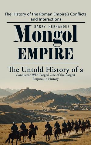 Téléchargez le livre :  Mongol Empire: The History of the Roman Empire's Conflicts and Interactions (The Untold History of a Conqueror Who Forged One of the Largest Empires in History)