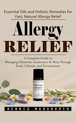 Télécharger le livre :  Allergy Relief: Essential Oils and Holistic Remedies for Fast, Natural Allergy Relief (A Complete Guide to Managing Histamine Intolerance & Mcas Through Food, Lifestyle, and Environment)