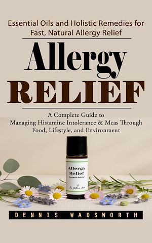 Téléchargez le livre :  Allergy Relief: Essential Oils and Holistic Remedies for Fast, Natural Allergy Relief (A Complete Guide to Managing Histamine Intolerance & Mcas Through Food, Lifestyle, and Environment)