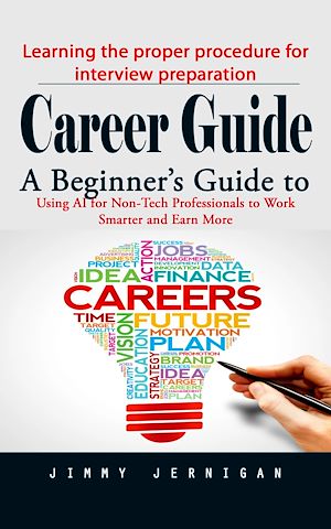 Téléchargez le livre :  Career Guide: Learning the proper procedure for interview preparation (A Beginner's Guide to Using AI for Non-Tech Professionals to Work Smarter and Earn More)