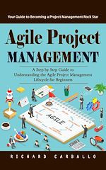 Télécharger le livre :  Agile Project Management: Your Guide to Becoming a Project Management Rock Star (A Step by Step Guide to Understanding the Agile Project Management Lifecycle for Beginners)