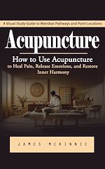Télécharger le livre :  Acupuncture: A Visual Study Guide to Meridian Pathways and Point Locations (How to Use Acupuncture to Heal Pain, Release Emotions, and Restore Inner Harmony)