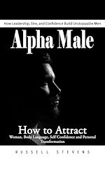 Télécharger le livre :  Alpha Male: How Leadership, Stre, and Confidence Build Unstoppable Men (How to Attract Woman, Body Language, Self Confidence and Personal Transformation)