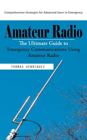 Téléchargez le livre :  Amateur Radio: Comprehensive Strategies for Advanced Users in Emergency (The Ultimate Guide to Emergency Communications Using Amateur Radio)