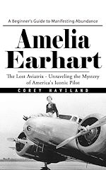 Télécharger le livre :  Amelia Earhart: A Beginner's Guide to Manifesting Abundance (The Lost Aviatrix - Unraveling the Mystery of America's Iconic Pilot)