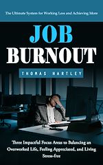 Télécharger le livre :  Job Burnout: The Ultimate System for Working Less and Achieving More (Three Impactful Focus Areas to Balancing an Overworked Life, Feeling Appreciated, and Living Stress-free)