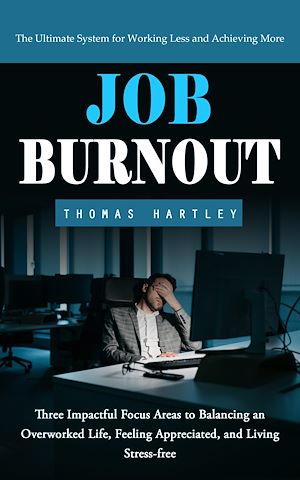 Téléchargez le livre :  Job Burnout: The Ultimate System for Working Less and Achieving More (Three Impactful Focus Areas to Balancing an Overworked Life, Feeling Appreciated, and Living Stress-free)