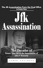 Télécharger le livre :  Jfk Assassination: The Jfk Assassination From the Oval Office to Dealey Plaza (The Decades of Events That Led to the Assassination of John F Kennedy)