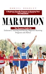 Télécharger le livre :  Marathon: A Beginner-friendly Program to Running Your First Marathon (The Runners Guide for Endurance Training and Racing, Beginner Running Programs and Advice)